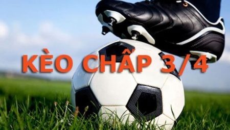 Tổng hợp những điều cần biết về kèo chấp 3/4 trong thể thao!